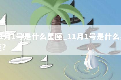 11月1号是什么星座_11月1号是什么星座?